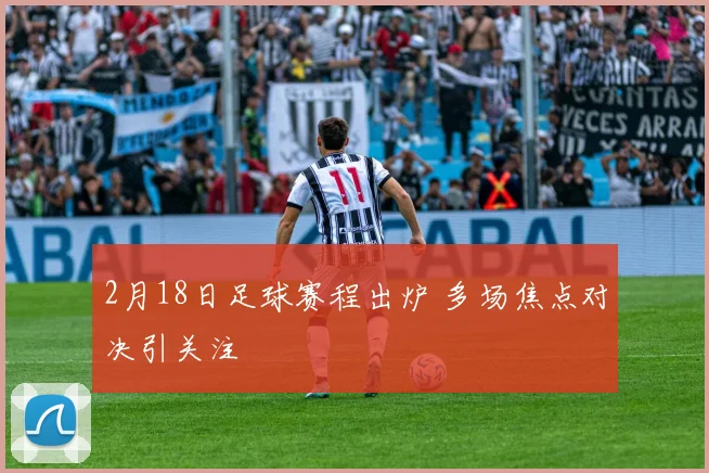 2月18日足球赛程出炉 多场焦点对决引关注