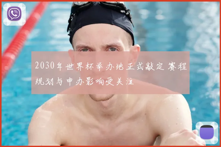 2030年世界杯举办地正式敲定 赛程规划与申办影响受关注