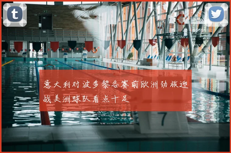 意大利对波多黎各赛前欧洲劲旅迎战美洲球队看点十足