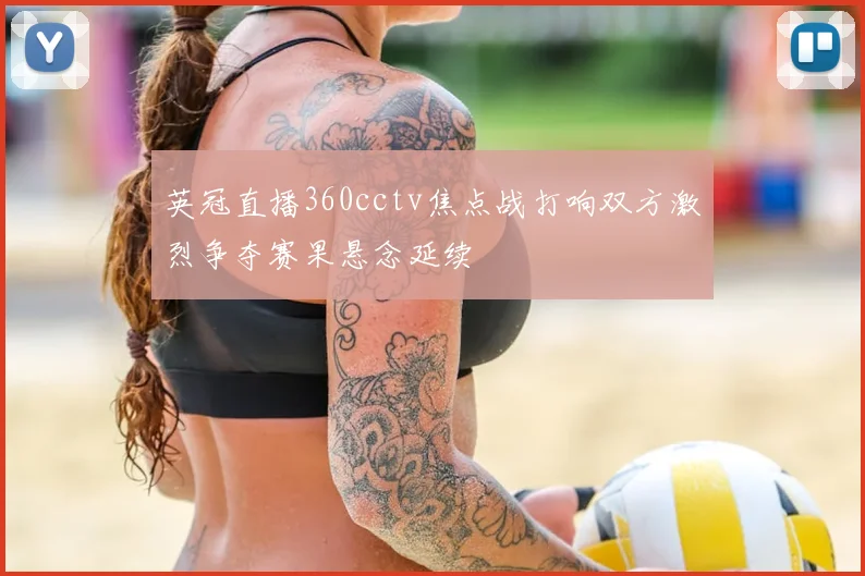 英冠直播360cctv焦点战打响双方激烈争夺赛果悬念延续