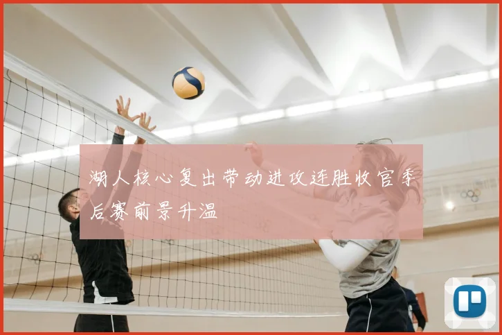 湖人核心复出带动进攻连胜收官季后赛前景升温